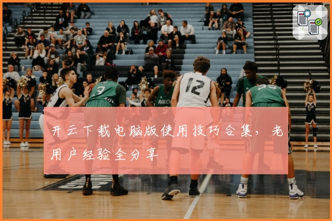 开云下载电脑版使用技巧合集，老用户经验全分享