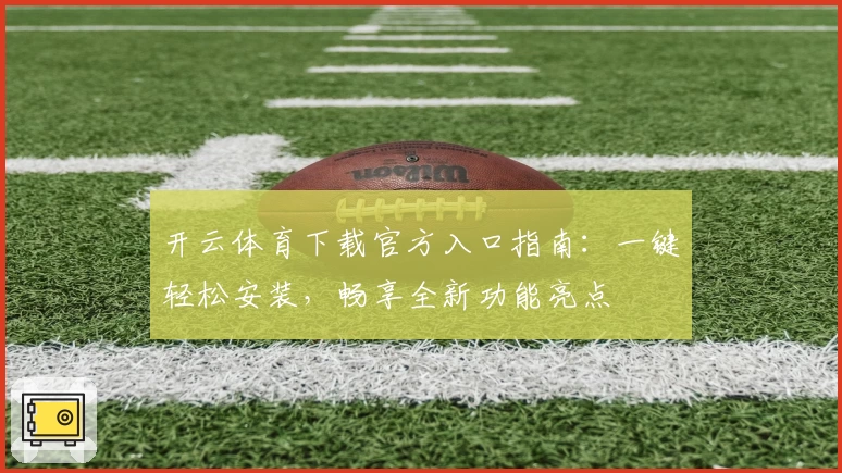 开云体育下载官方入口指南：一键轻松安装，畅享全新功能亮点