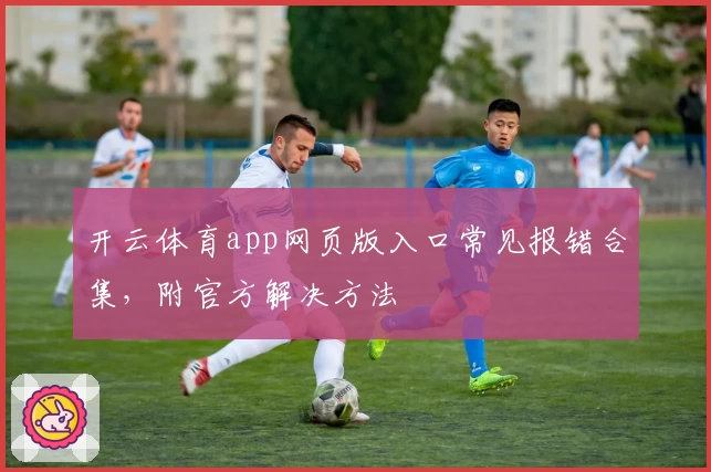 开云体育app网页版入口常见报错合集,附官方解决方法