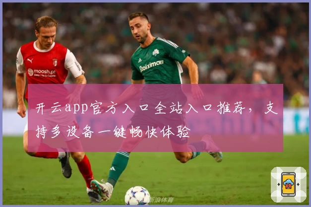 开云app官方入口全站入口推荐，支持多设备一键畅快体验
