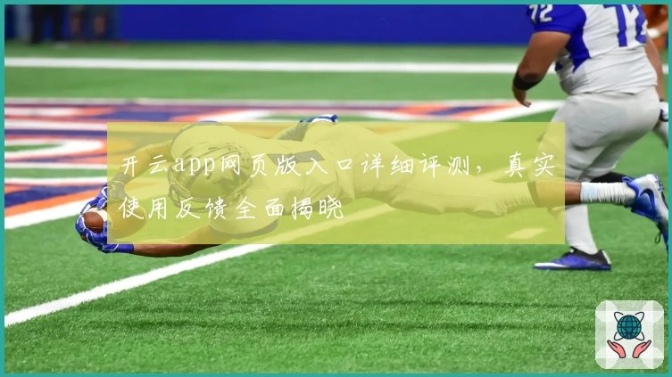 开云app网页版入口详细评测,真实使用反馈全面揭晓