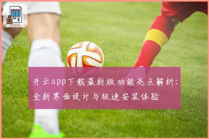 开云app下载最新版功能亮点解析：全新界面设计与极速安装体验