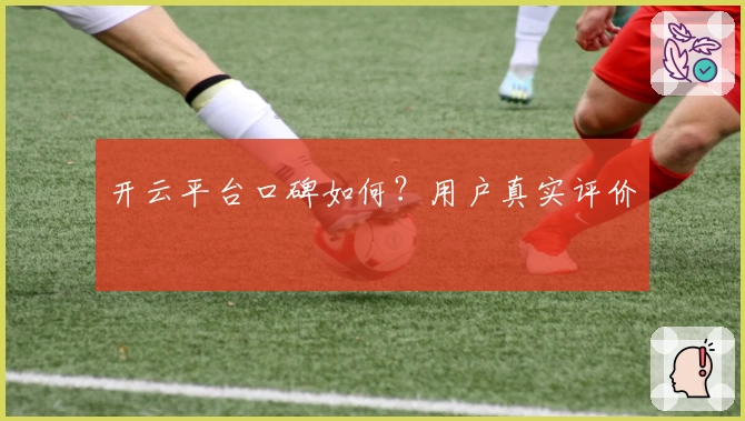 开云平台口碑如何?用户真实评价