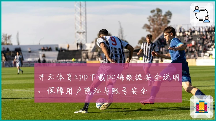 开云体育app下载pc端数据安全说明，保障用户隐私与账号安全