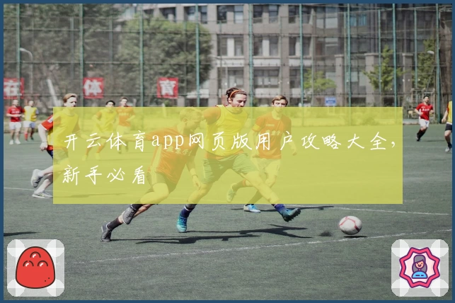 开云体育app网页版用户攻略大全，新手必看